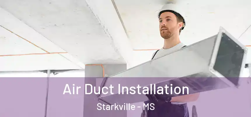 Air Duct Installation Starkville - MS