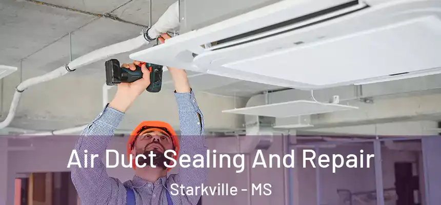 Air Duct Sealing And Repair Starkville - MS