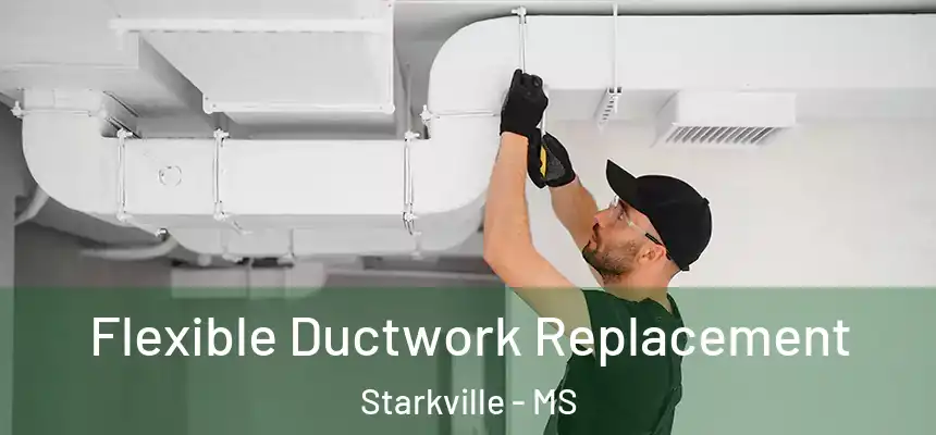 Flexible Ductwork Replacement Starkville - MS